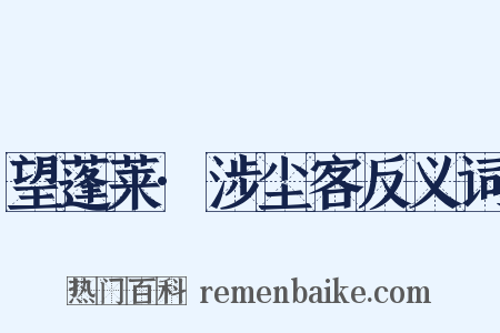 望蓬莱·涉尘客反义词是什么意思的图片